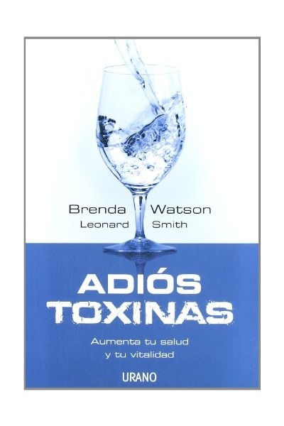 Adiós toxinas. Aumenta tu salud y tu vitalidad (Primera edición)